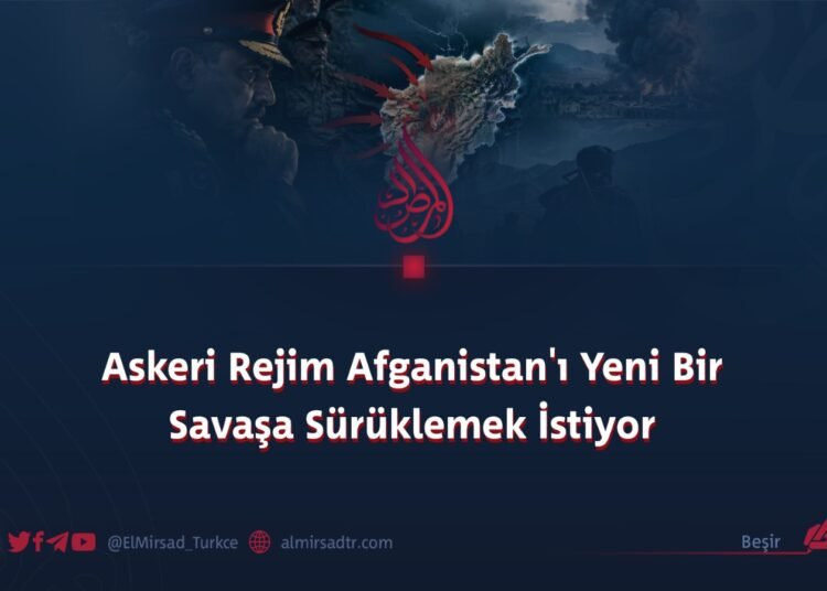 Askeri Rejim Afganistan’ı Yeni Bir Savaşa Sürüklemek İstiyor