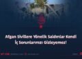 Afgan Sivillere Yönelik Saldırılar Kendi İç Sorunlarınızı Gizleyemez!