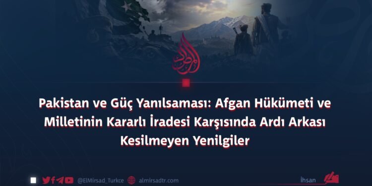 Pakistan ve Güç Yanılsaması: Afgan Hükümeti ve Milletinin Kararlı İradesi Karşısında Ardı Arkası Kesilmeyen Yenilgiler