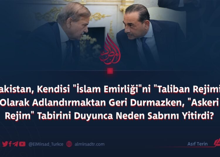 Pakistan, Kendisi “İslam Emirliği”ni “Taliban Rejimi” Olarak Adlandırmaktan Geri Durmazken, “Askeri Rejim” Tabirini Duyunca Neden Sabrını Yitirdi?