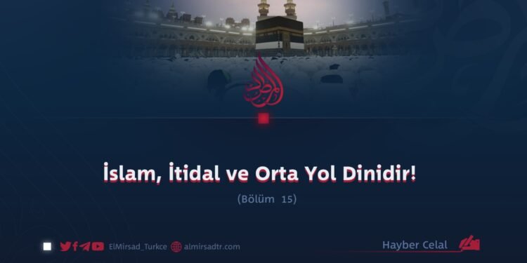 İslam, İtidal ve Orta Yol Dinidir!