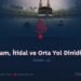 İslam, İtidal ve Orta Yol Dinidir!
