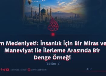 İslam Medeniyeti: İnsanlık İçin Bir Miras ve de Maneviyat ile İlerleme Arasında Bir Denge Örneği  Bölüm 3
