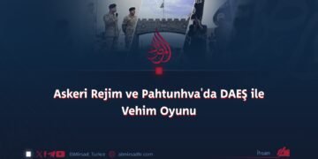 Askeri Rejim ve Pahtunhva’da DAEŞ ile Vehim Oyunu