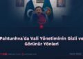 Pahtunhva’da Vali Yönetiminin Gizli ve Görünür Yönleri
