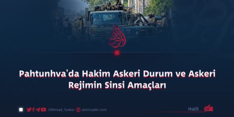 Pahtunhva’da Hakim Askeri Durum ve Askeri Rejimin Sinsi Amaçları