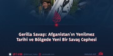 Gerilla Savaşı: Afganistan’ın Yenilmez Tarihi ve Bölgede Yeni Bir Savaş Cephesi