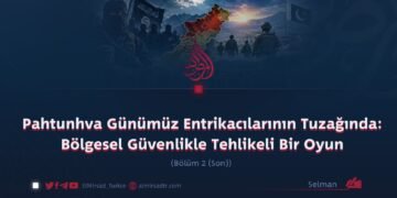 Pahtunhva Günümüz Entrikacılarının Tuzağında: Bölgesel Güvenlikle Tehlikeli Bir Oyun Bölüm 2 (Son)