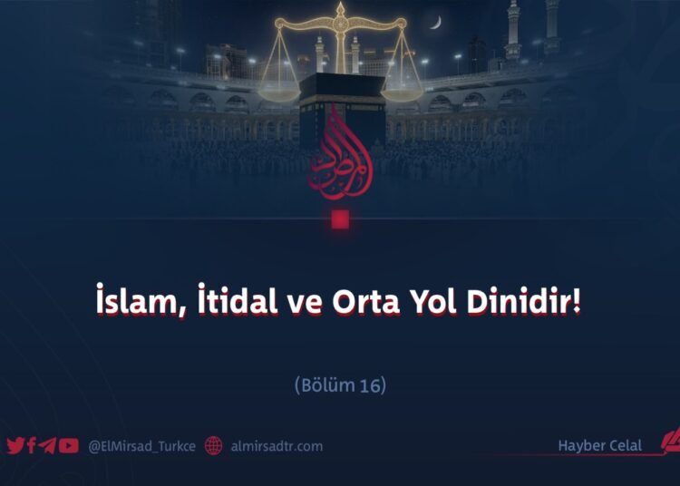 İslam, İtidal ve Orta Yol Dinidir!  Bölüm 16