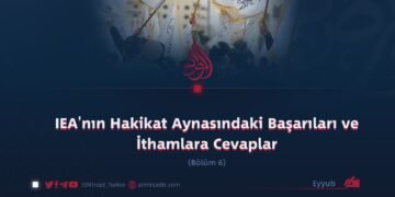 IEA’nın Hakikat Aynasındaki Başarıları ve İthamlara Cevaplar   Bölüm 6